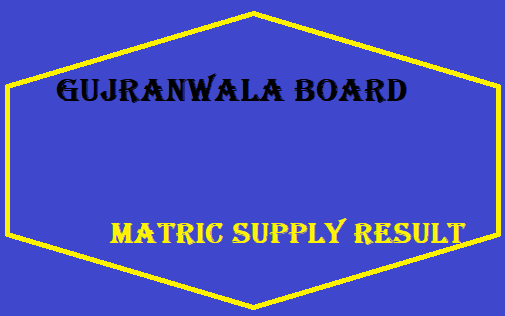 Gujranwala Board Matric Supply Result